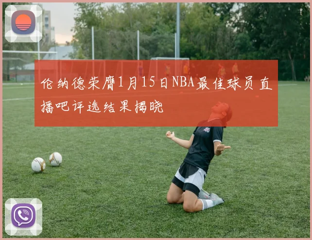 伦纳德荣膺1月15日NBA最佳球员直播吧评选结果揭晓